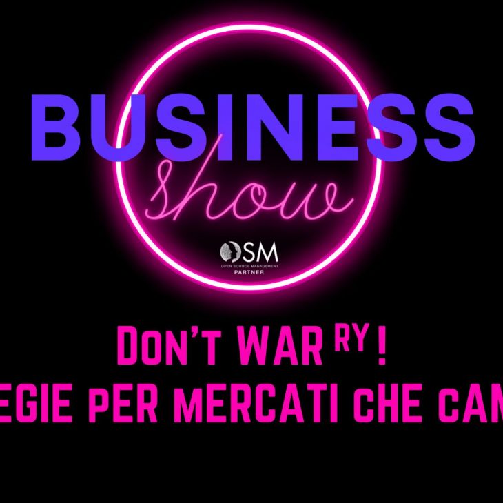 BUSINESS SHOW: DON’T WAR-RY! STRATEGIE PER MERCATI CHE CAMBIANO